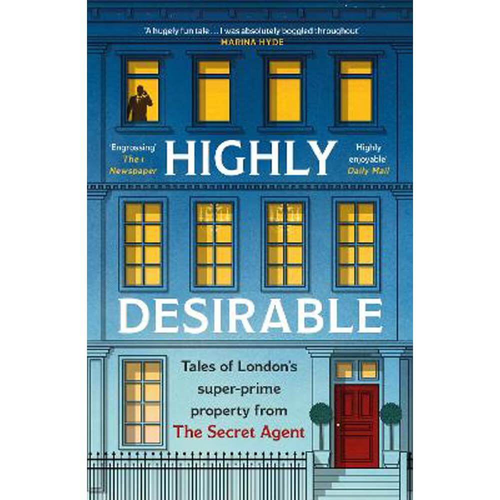 Highly Desirable: Tales of London's super-prime property from the Secret Agent (Paperback) - Anonymous